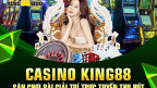 Casino King88 - Sân Chơi Bài Giải Trí Trực Tuyến Thu Hút